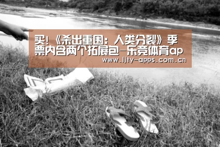 买!《杀出重围:人类分裂》季票内含两个拓展包-乐竞体育app(图1) 乐竞体育平台