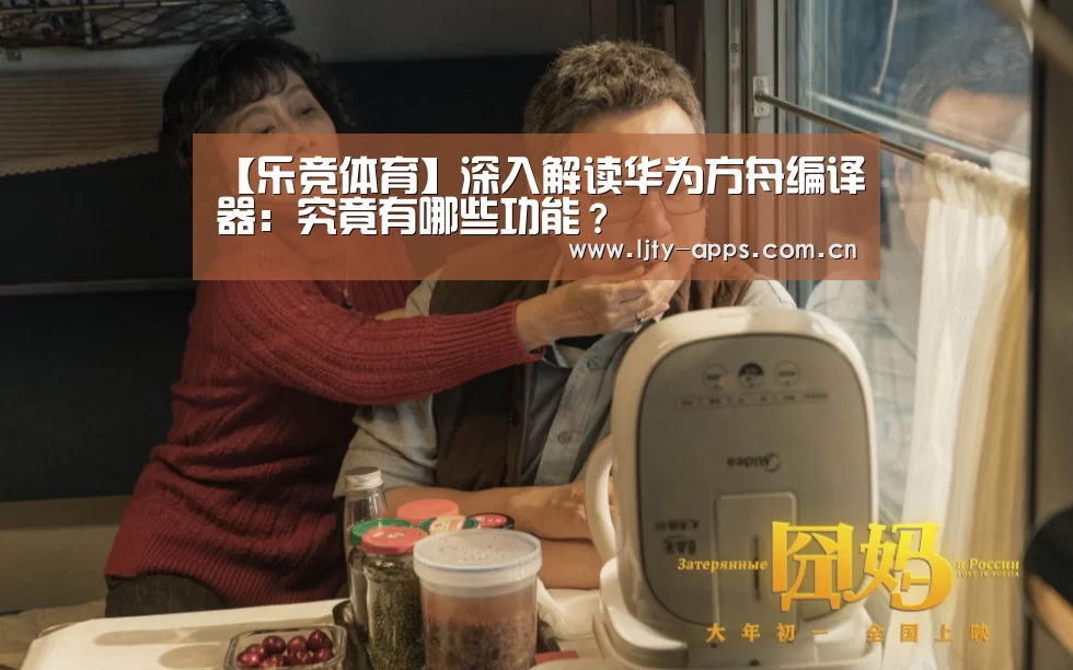 【乐竞体育】深入解读华为方舟编译器:究竟有哪些功能?(图3) 乐竞体育官网